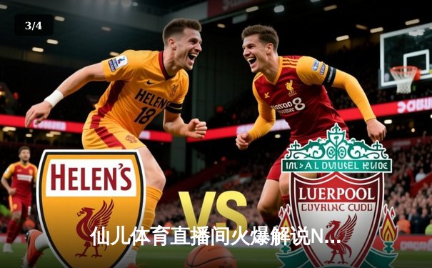 仙儿体育直播间火爆解说NBA天王山之战，詹姆斯40分三双创历史纪录 - 3