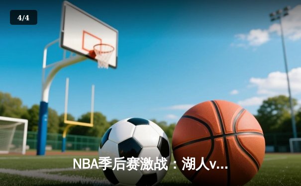 NBA季后赛激战：湖人vs勇士，直播间技术故障引关注 - 4