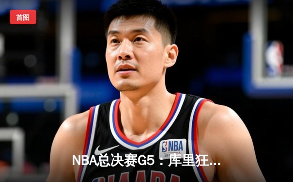 NBA总决赛G5：库里狂砍43分，勇士逆转凯尔特人夺赛点