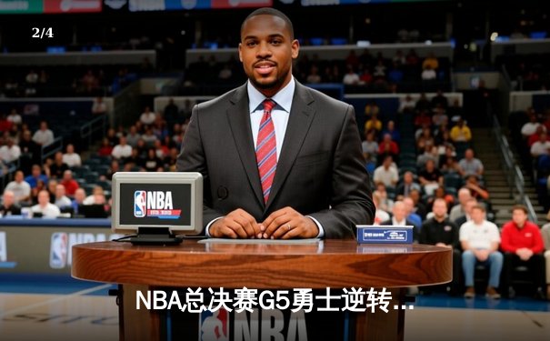 NBA总决赛G5勇士逆转凯尔特人夺赛点，库里狂砍43分创历史 - 2