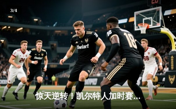 惊天逆转！凯尔特人加时赛128-122险胜勇士，塔图姆44分创赛季新高 - 3