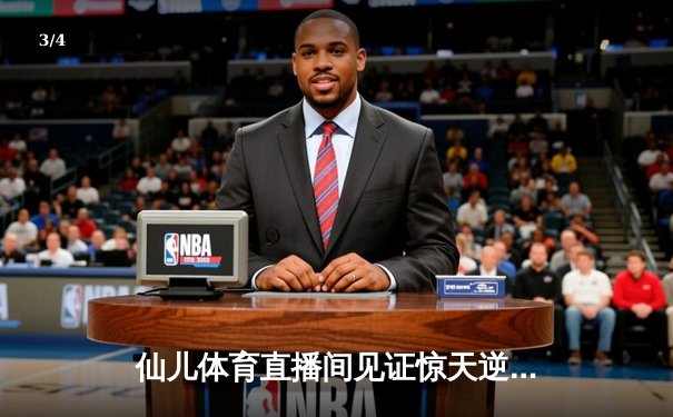 仙儿体育直播间见证惊天逆转：勇士加时险胜凯尔特人，库里50分创纪录 - 3