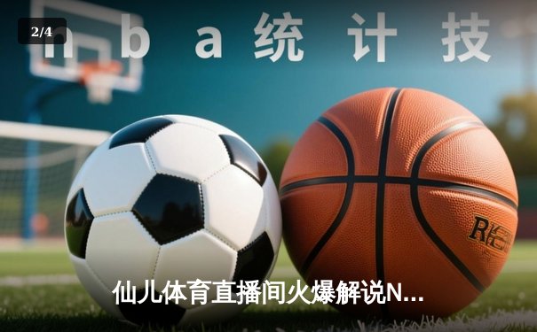 仙儿体育直播间火爆解说NBA圣诞大战，詹姆斯关键三分助湖人加时险胜勇士 - 2