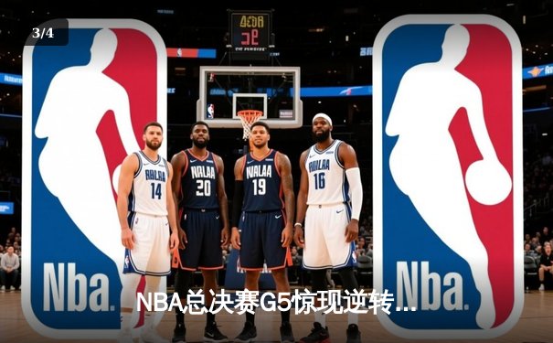 NBA总决赛G5惊现逆转绝杀，库里狂砍47分引领勇士夺冠 - 3