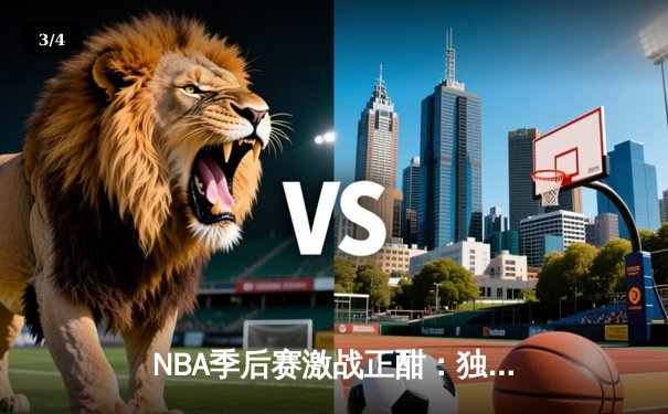 NBA季后赛激战正酣：独行侠东契奇三双屠狼，凯尔特人双探花合砍60分轻取骑士 - 3