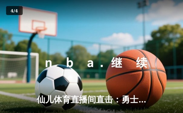 仙儿体育直播间直击：勇士加时险胜凯尔特人，库里50分创赛季新高 - 4